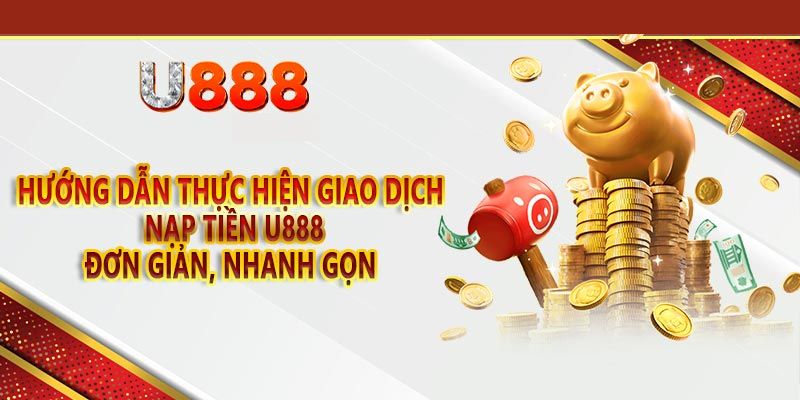 Thao tác nạp tiền u888 và những lưu ý