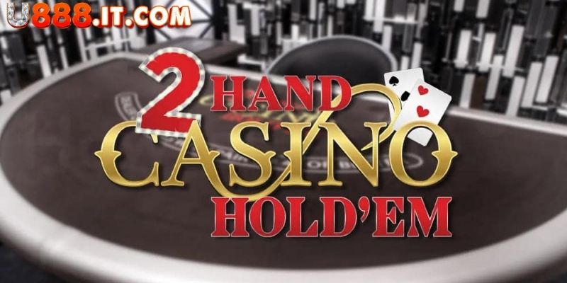 Cá cược cùng 2 Hand Casino U888 có trải nghiệm đáng nhớ