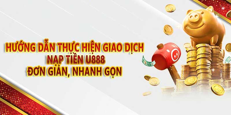 Cách nạp tiền vào tài khoản u888 một cách đa dạng và thuận lợi